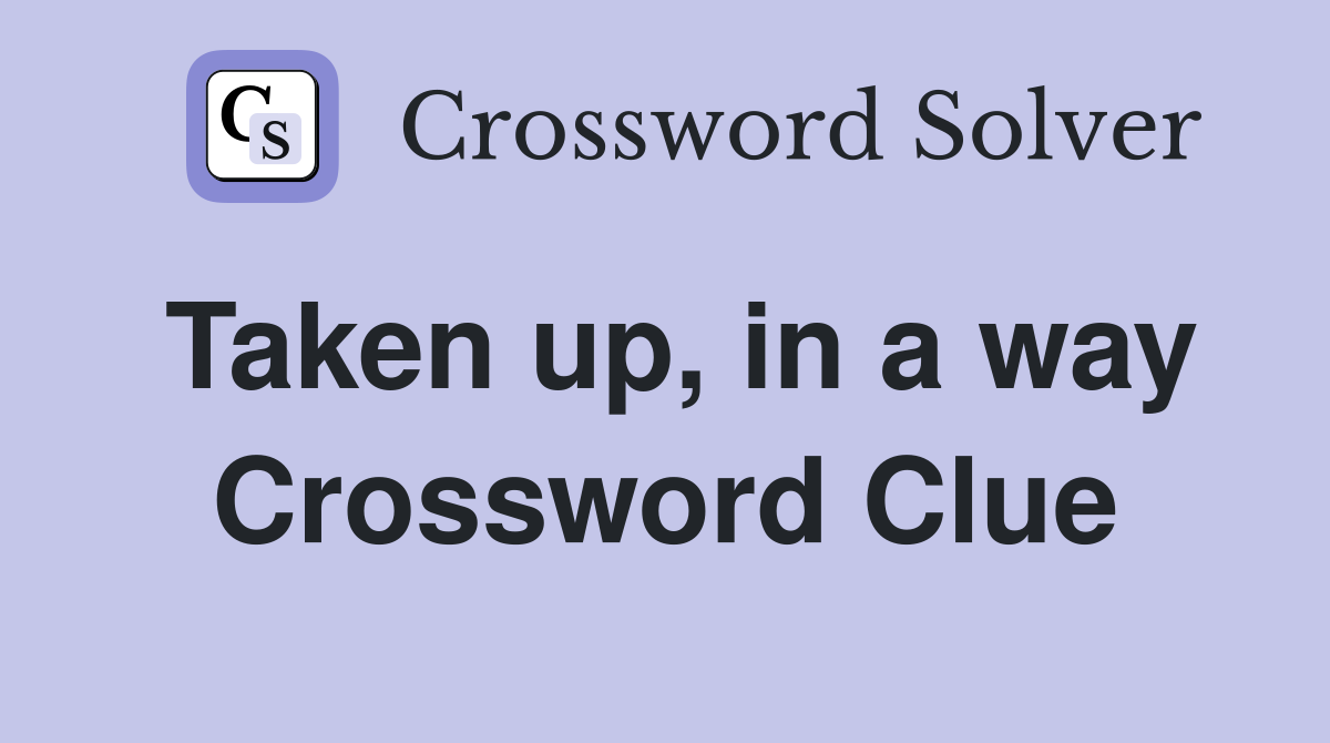 Taken up, in a way Crossword Clue Answers Crossword Solver